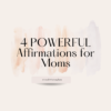4 POWERFUL Affirmations for Moms
